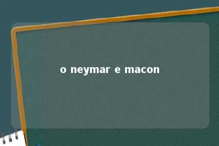 o neymar e macon