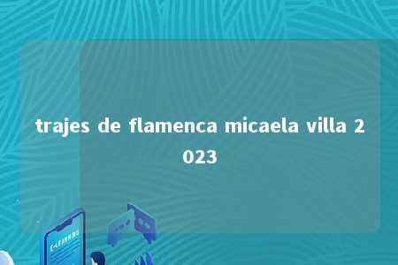 trajes de flamenca micaela villa 2023