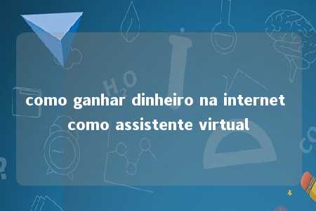 como ganhar dinheiro na internet como assistente virtual