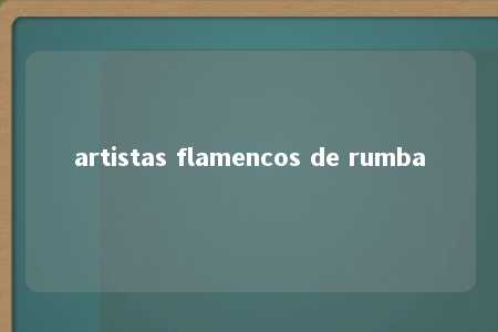 artistas flamencos de rumba