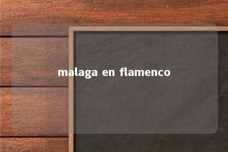 malaga en flamenco