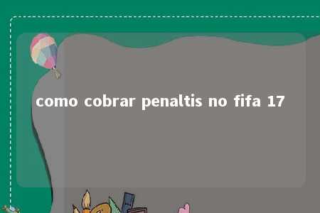 como cobrar penaltis no fifa 17