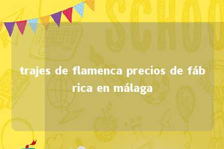 trajes de flamenca precios de fábrica en málaga