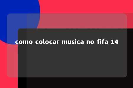 como colocar musica no fifa 14