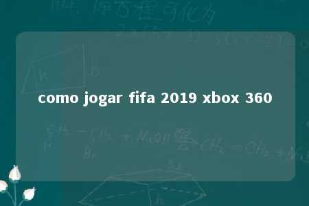 como jogar fifa 2019 xbox 360