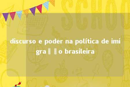 discurso e poder na política de imigração brasileira