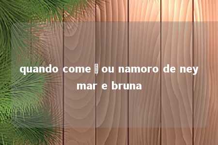 quando começou namoro de neymar e bruna