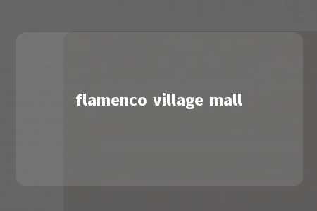 flamenco village mall