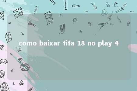 como baixar fifa 18 no play 4