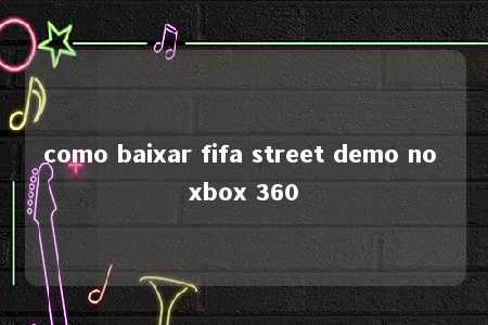 como baixar fifa street demo no xbox 360