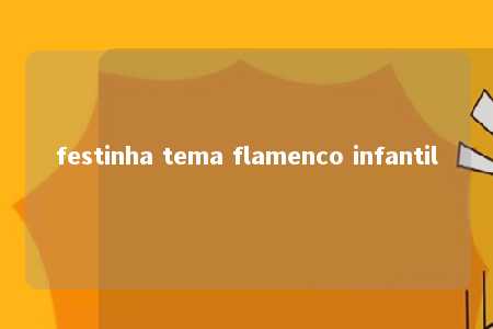 festinha tema flamenco infantil