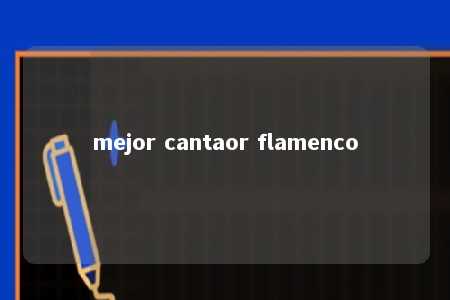 mejor cantaor flamenco