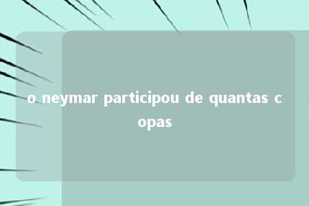 o neymar participou de quantas copas