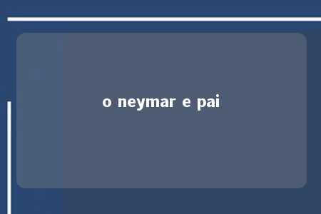 o neymar e pai