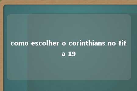 como escolher o corinthians no fifa 19