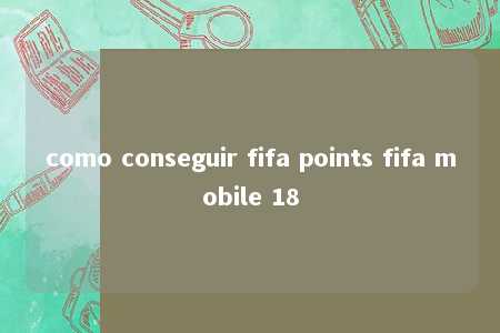 como conseguir fifa points fifa mobile 18