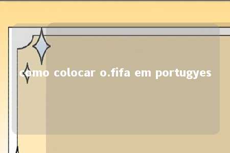 como colocar o.fifa em portugyes