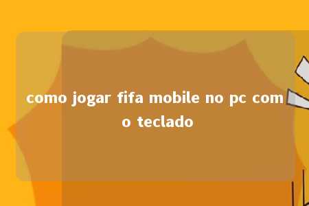 como jogar fifa mobile no pc com o teclado