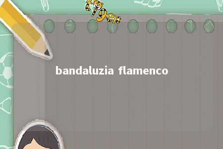 bandaluzia flamenco