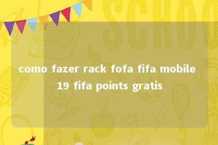 como fazer rack fofa fifa mobile 19 fifa points gratis