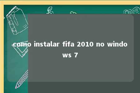 como instalar fifa 2010 no windows 7