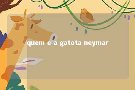 quem e a gatota neymar