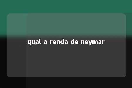 qual a renda de neymar