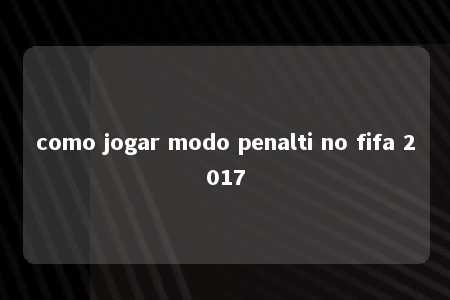 como jogar modo penalti no fifa 2017