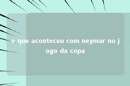 o que aconteceu com neymar no jogo da copa