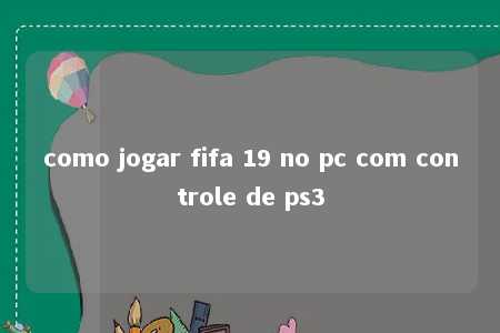 como jogar fifa 19 no pc com controle de ps3