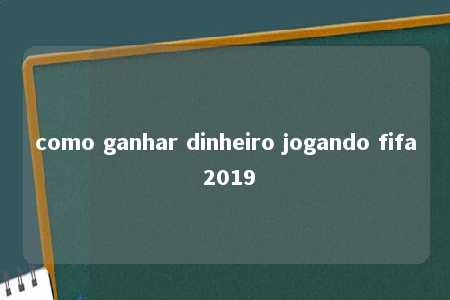 como ganhar dinheiro jogando fifa 2019