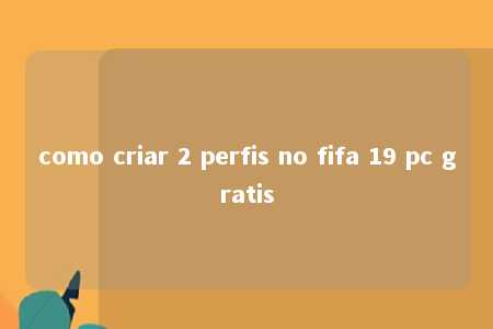 como criar 2 perfis no fifa 19 pc gratis