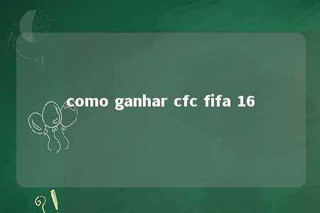 como ganhar cfc fifa 16