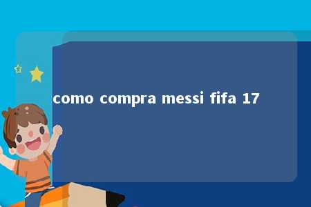 como compra messi fifa 17