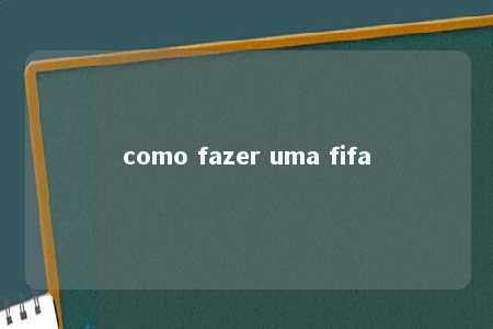 como fazer uma fifa