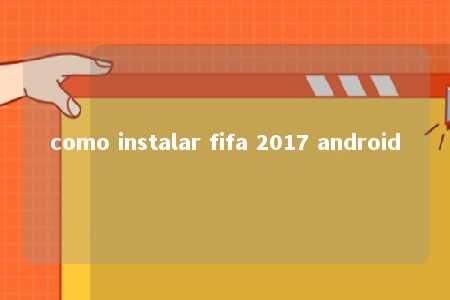 como instalar fifa 2017 android