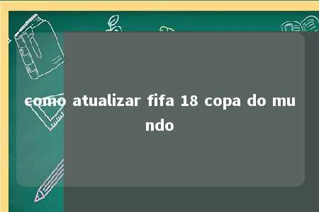 como atualizar fifa 18 copa do mundo