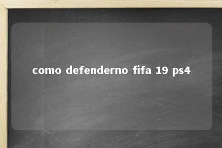 como defenderno fifa 19 ps4