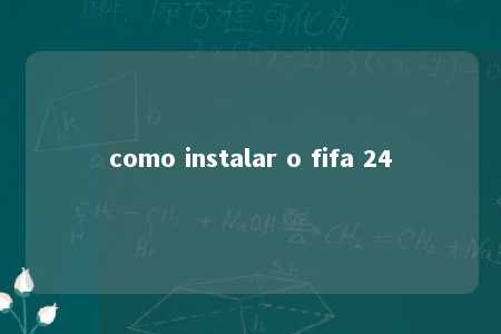 como instalar o fifa 24