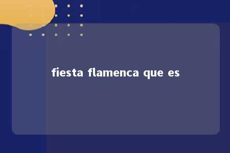 fiesta flamenca que es