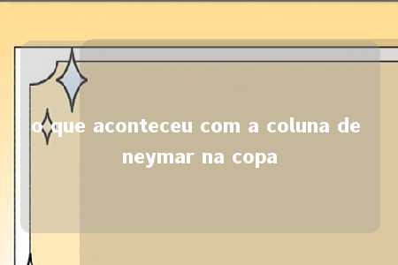 o que aconteceu com a coluna de neymar na copa