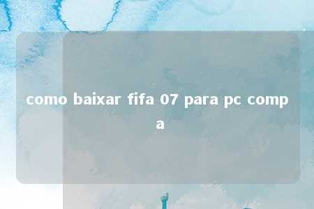 como baixar fifa 07 para pc comp a