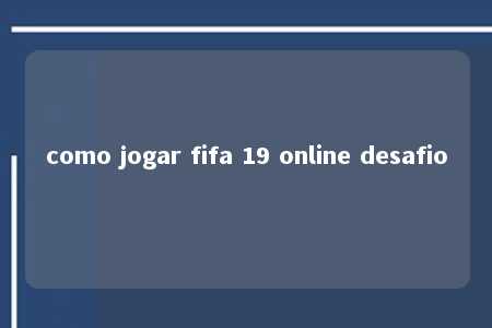 como jogar fifa 19 online desafio