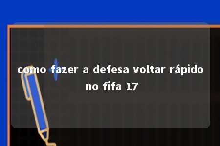 como fazer a defesa voltar rápido no fifa 17