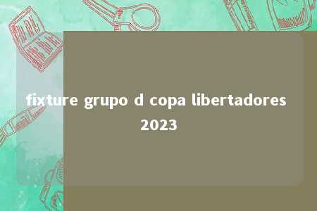 fixture grupo d copa libertadores 2023