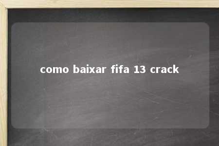 como baixar fifa 13 crack