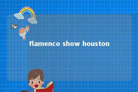 flamenco show houston