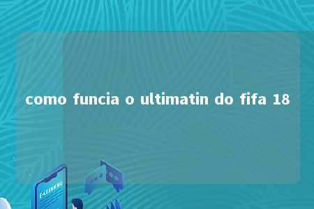 como funcia o ultimatin do fifa 18