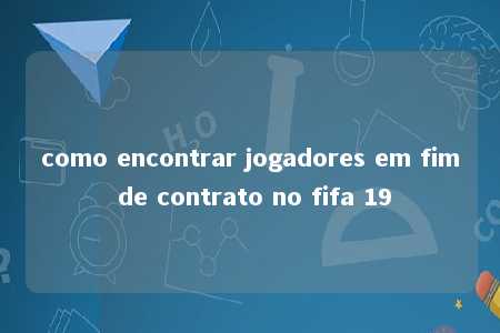 como encontrar jogadores em fim de contrato no fifa 19