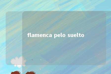 flamenca pelo suelto